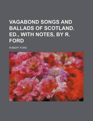 Book cover for Vagabond Songs and Ballads of Scotland. Ed., with Notes, by R. Ford