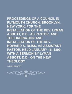 Book cover for Proceedings of a Council in Plymouth Church, Brooklyn, New York, for the Installation of the REV. Lyman Abbott, D.D., as Pastor, and the Ordination and Installation of the REV. Howard S. Bliss, as Assistant Pastor, Held January 16, 1890,