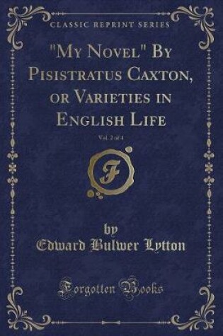Cover of My Novel by Pisistratus Caxton, or Varieties in English Life, Vol. 2 of 4 (Classic Reprint)