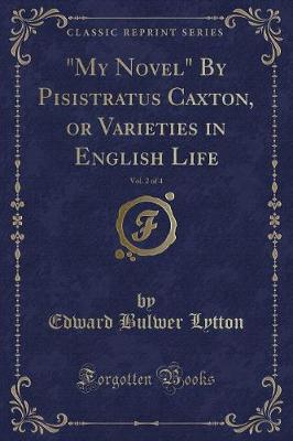 Book cover for My Novel by Pisistratus Caxton, or Varieties in English Life, Vol. 2 of 4 (Classic Reprint)