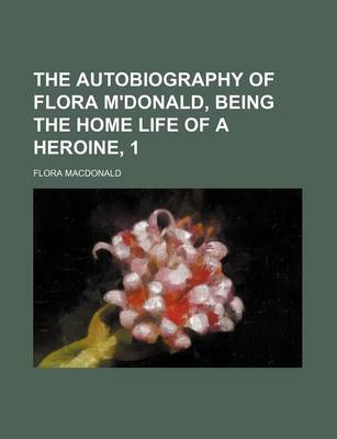 Book cover for The Autobiography of Flora M'Donald, Being the Home Life of a Heroine, 1