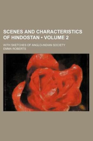Cover of Scenes and Characteristics of Hindostan (Volume 2 ); With Sketches of Anglo-Indian Society
