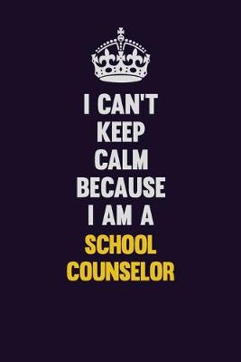 Book cover for I Can't Keep Calm Because I Am A School Counselor