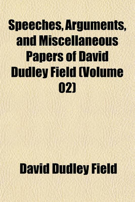 Book cover for Speeches, Arguments, and Miscellaneous Papers of David Dudley Field (Volume 02)