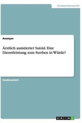 Cover of AErztlich assistierter Suizid. Eine Dienstleistung zum Sterben in Wurde?