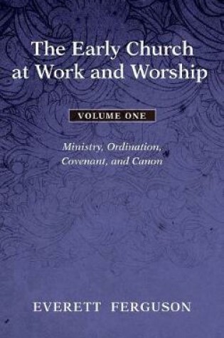 Cover of The Early Church at Work and Worship - Volume 1