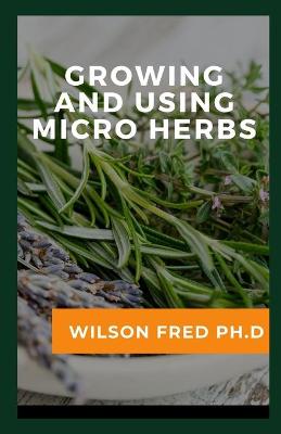 Book cover for Growing And Using Micro Herbs