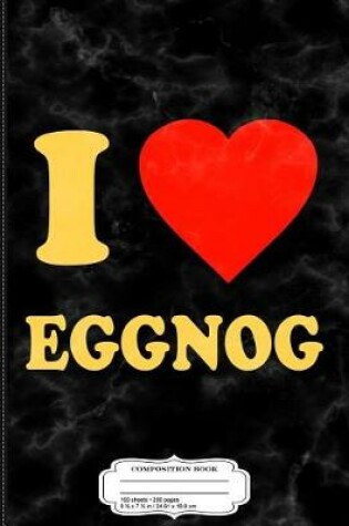 Cover of I Love Eggnog Christmas Composition Notebook