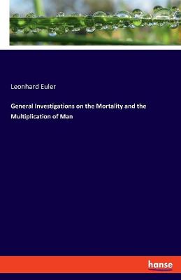 Book cover for General Investigations on the Mortality and the Multiplication of Man