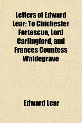 Book cover for Letters of Edward Lear; To Chichester Fortescue, Lord Carlingford, and Frances Countess Waldegrave