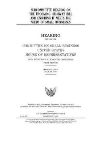 Cover of Subcommittee hearing on the upcoming highway bill and ensuring it meets the needs of small businesses