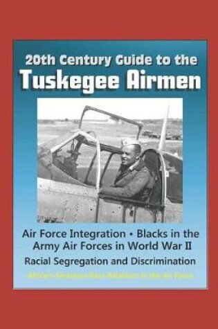 Cover of 20th Century Guide to the Tuskegee Airmen, Air Force Integration, Blacks in the Army Air Forces in World War II, Racial Segregation and Discrimination, African-American Race Relations in the Air Force