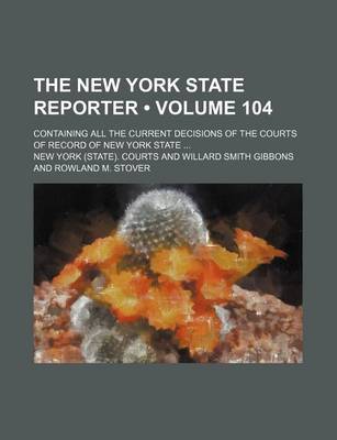 Book cover for The New York State Reporter (Volume 104); Containing All the Current Decisions of the Courts of Record of New York State