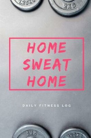 Cover of Home Sweat Home. Daily Fitness Log