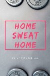 Book cover for Home Sweat Home. Daily Fitness Log