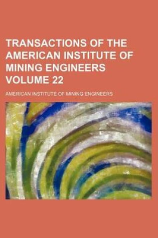 Cover of Transactions of the American Institute of Mining Engineers Volume 22