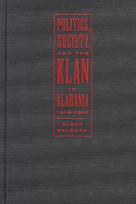 Book cover for Politics, Society and the Klan in Alabama, 1915-49