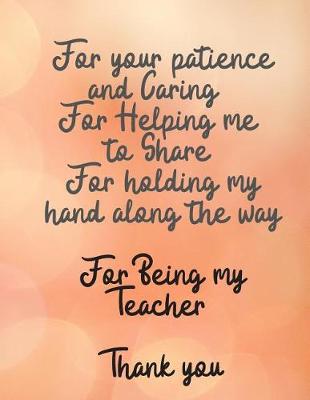 Book cover for For your patience and Caring For Helping me to Share For holding my hand along the way For Being my Teacher Thank you