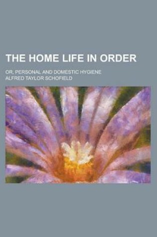 Cover of The Home Life in Order; Or, Personal and Domestic Hygiene