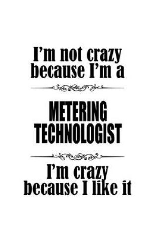 Cover of I'm Not Crazy Because I'm A Metering Technologist I'm Crazy Because I like It