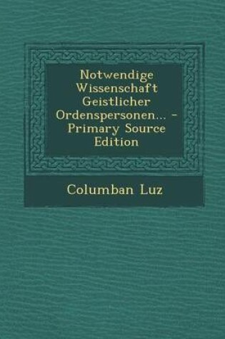 Cover of Notwendige Wissenschaft Geistlicher Ordenspersonen... - Primary Source Edition