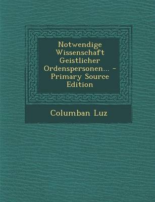 Book cover for Notwendige Wissenschaft Geistlicher Ordenspersonen... - Primary Source Edition