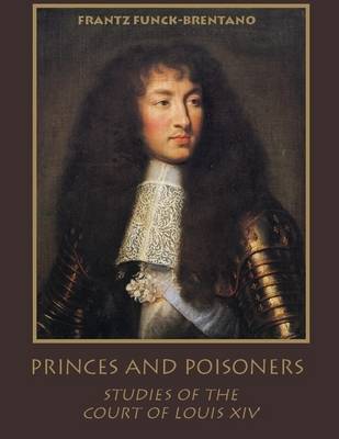 Book cover for Princes and Poisoners : Studies of the Court of Louis XIV (Illustrated)