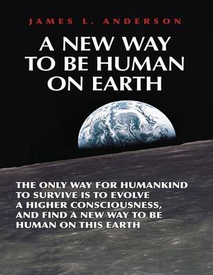 Book cover for A New Way to Be Human On Earth