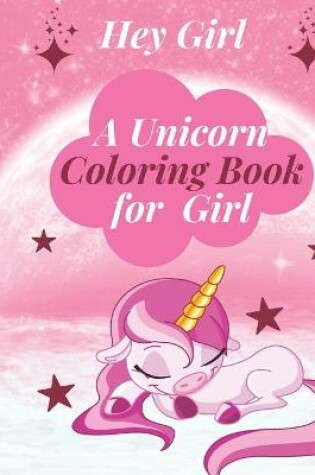 Cover of Hey Girl! A Unicorn Coloring Book for Girl