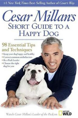 Cover of Cesar Millan's Short Guide to a Happy Dog: 98 Essential Tips and Techniques