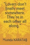 Book cover for Lovers don't finally meet somewhere. They're in each other all along.