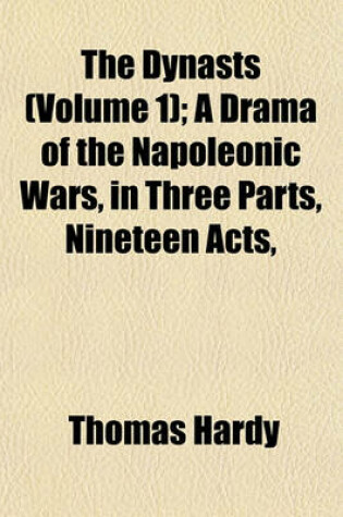 Cover of The Dynasts (Volume 1); A Drama of the Napoleonic Wars, in Three Parts, Nineteen Acts,