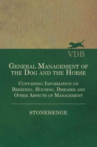 Cover of General Management of the Dog and the Horse - Containing Information on Breeding, Housing, Diseases and Other Aspects of Management