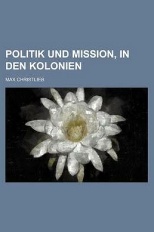 Cover of Politik Und Mission, in Den Kolonien