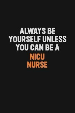 Cover of Always Be Yourself Unless You Can Be A nicu nurse