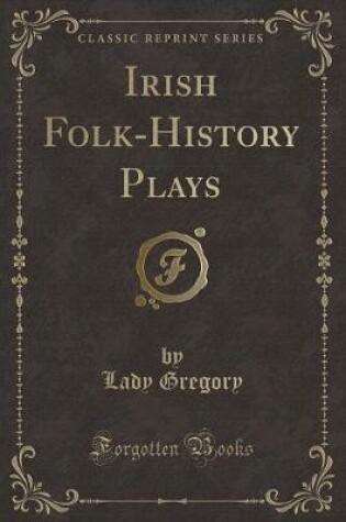 Cover of Irish Folk-History Plays (Classic Reprint)