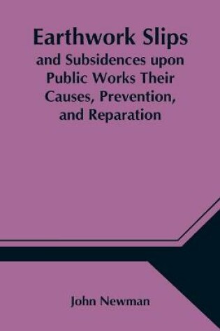 Cover of Earthwork Slips and Subsidences upon Public Works Their Causes, Prevention, and Reparation