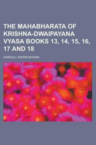 Cover of The Mahabharata of Krishna-Dwaipayana Vyasa Books 13, 14, 15, 16, 17 and 18