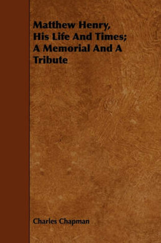 Cover of Matthew Henry, His Life And Times; A Memorial And A Tribute