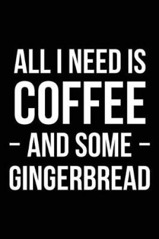 Cover of All I Need is Coffee and Some Gingerbread