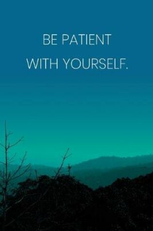 Cover of Inspirational Quote Notebook - 'Be Patient With Yourself.' - Inspirational Journal to Write in - Inspirational Quote Diary