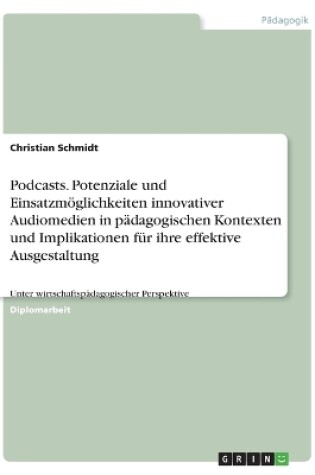 Cover of Podcasts. Potenziale Und Einsatzmoglichkeiten Innovativer Audiomedien in Padagogischen Kontexten Und Implikationen Fur Ihre Effektive Ausgestaltung