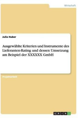 Cover of Ausgewahlte Kriterien und Instrumente des Lieferanten-Rating und dessen Umsetzung am Beispiel der XXXXXX GmbH