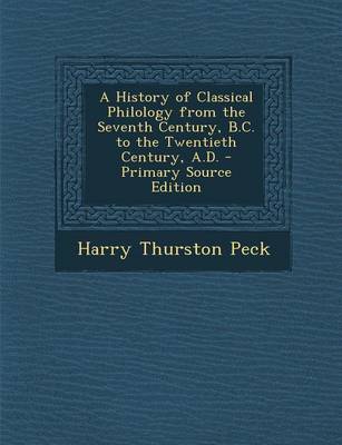 Book cover for A History of Classical Philology from the Seventh Century, B.C. to the Twentieth Century, A.D. - Primary Source Edition