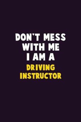 Cover of Don't Mess With Me, I Am A Driving Instructor