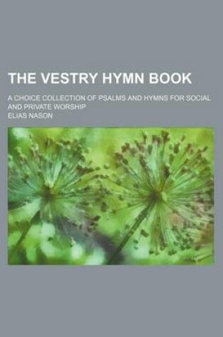 Cover of The Vestry Hymn Book; A Choice Collection of Psalms and Hymns for Social and Private Worship