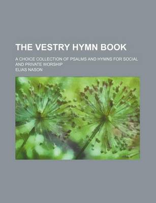 Book cover for The Vestry Hymn Book; A Choice Collection of Psalms and Hymns for Social and Private Worship