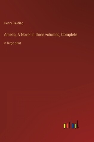 Cover of Amelia; A Novel in three volumes, Complete