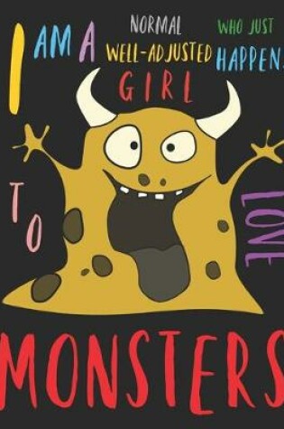 Cover of I Am a Normal Well-Adjusted Girl Who Just Happens to Love Monsters