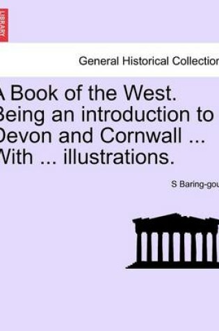 Cover of A Book of the West. Being an Introduction to Devon and Cornwall ... with ... Illustrations.